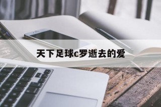 天下足球c罗逝去的爱(天下足球c罗逝去的爱是谁)