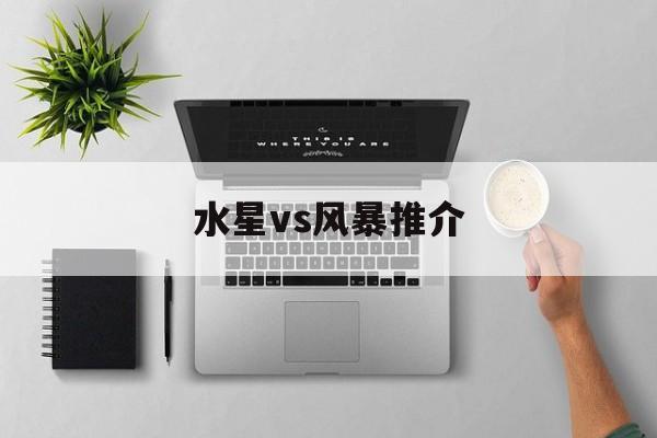 水星vs风暴推介(水星vs风暴推介文)  第1张